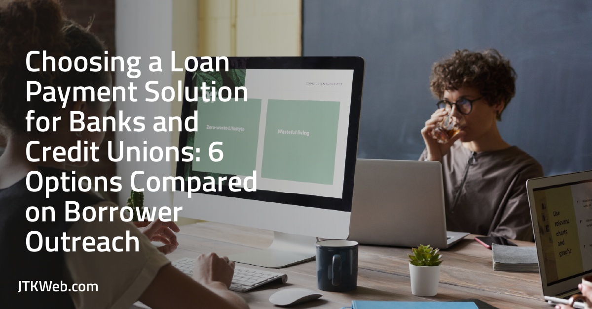 Choosing a Loan Payment Solution for Banks and Credit Unions: 6 Options Compared on Borrower Outreach 